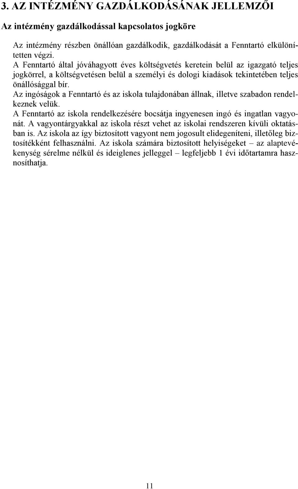 Az ingóságok a Fenntartó és az iskola tulajdonában állnak, illetve szabadon rendelkeznek velük. A Fenntartó az iskola rendelkezésére bocsátja ingyenesen ingó és ingatlan vagyonát.