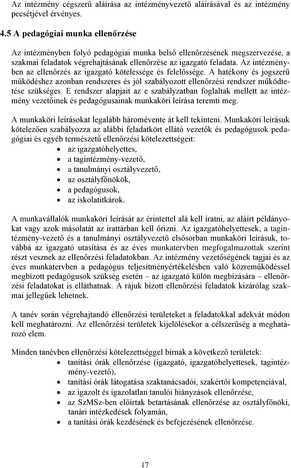 Az intézményben az ellenőrzés az igazgató kötelessége és felelőssége. A hatékony és jogszerű működéshez azonban rendszeres és jól szabályozott ellenőrzési rendszer működtetése szükséges.