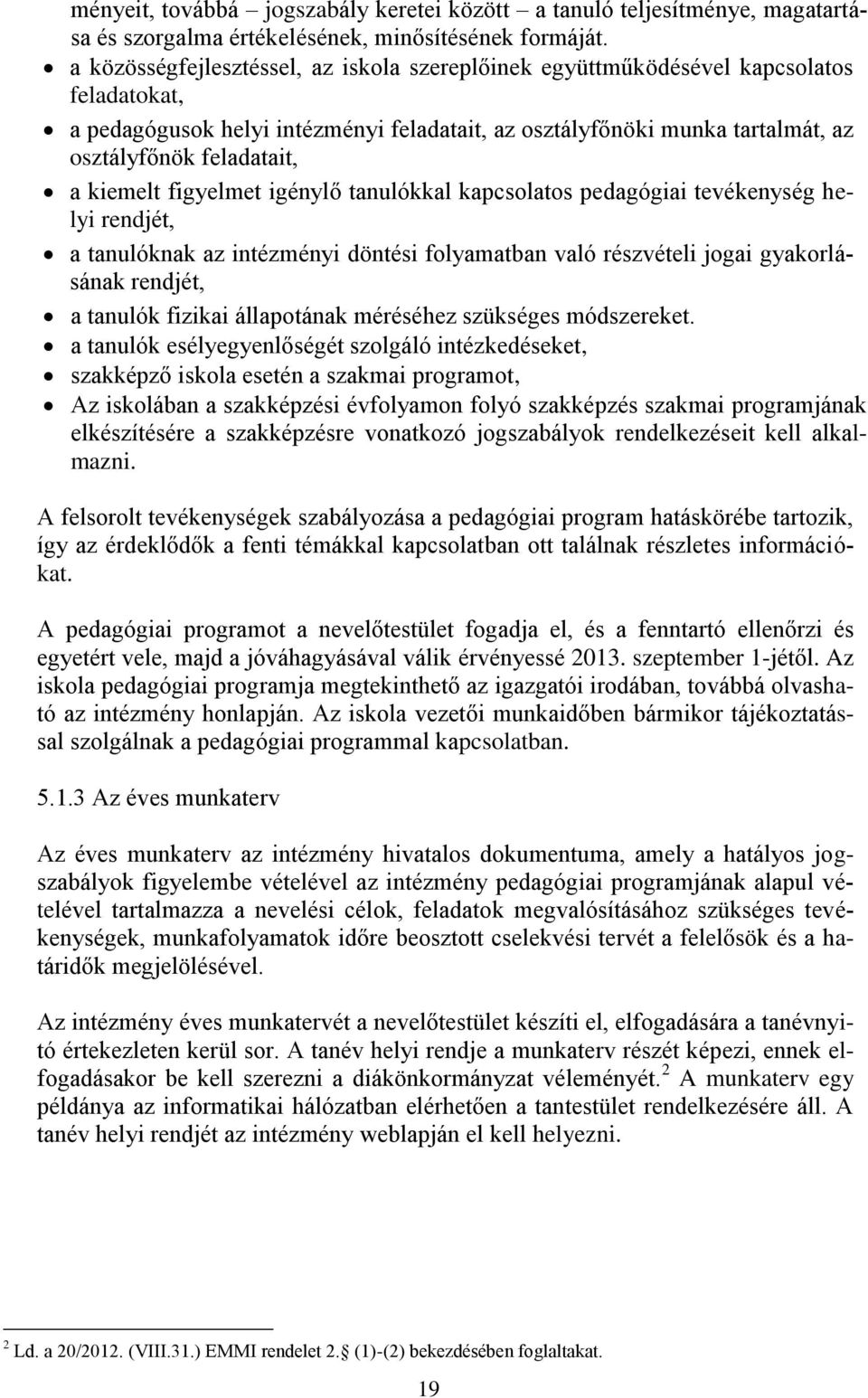 kiemelt figyelmet igénylő tanulókkal kapcsolatos pedagógiai tevékenység helyi rendjét, a tanulóknak az intézményi döntési folyamatban való részvételi jogai gyakorlásának rendjét, a tanulók fizikai