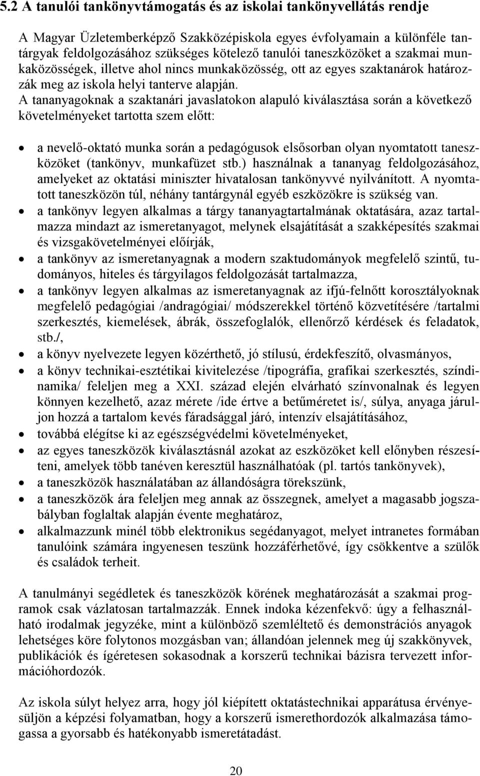 A tananyagoknak a szaktanári javaslatokon alapuló kiválasztása során a következő követelményeket tartotta szem előtt: a nevelő-oktató munka során a pedagógusok elsősorban olyan nyomtatott