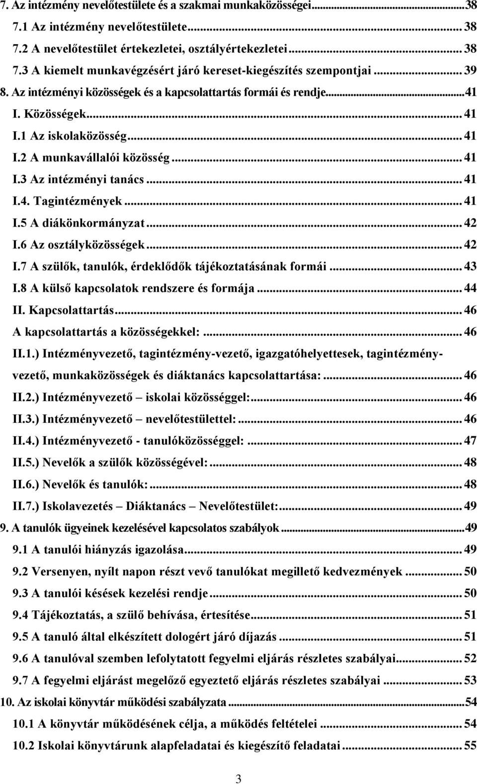 .. 41 I.5 A diákönkormányzat... 42 I.6 Az osztályközösségek... 42 I.7 A szülők, tanulók, érdeklődők tájékoztatásának formái... 43 I.8 A külső kapcsolatok rendszere és formája... 44 II.