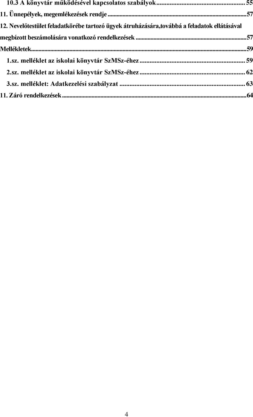 vonatkozó rendelkezések... 57 Mellékletek... 59 1.sz. melléklet az iskolai könyvtár SzMSz-éhez... 59 2.sz. melléklet az iskolai könyvtár SzMSz-éhez... 62 3.