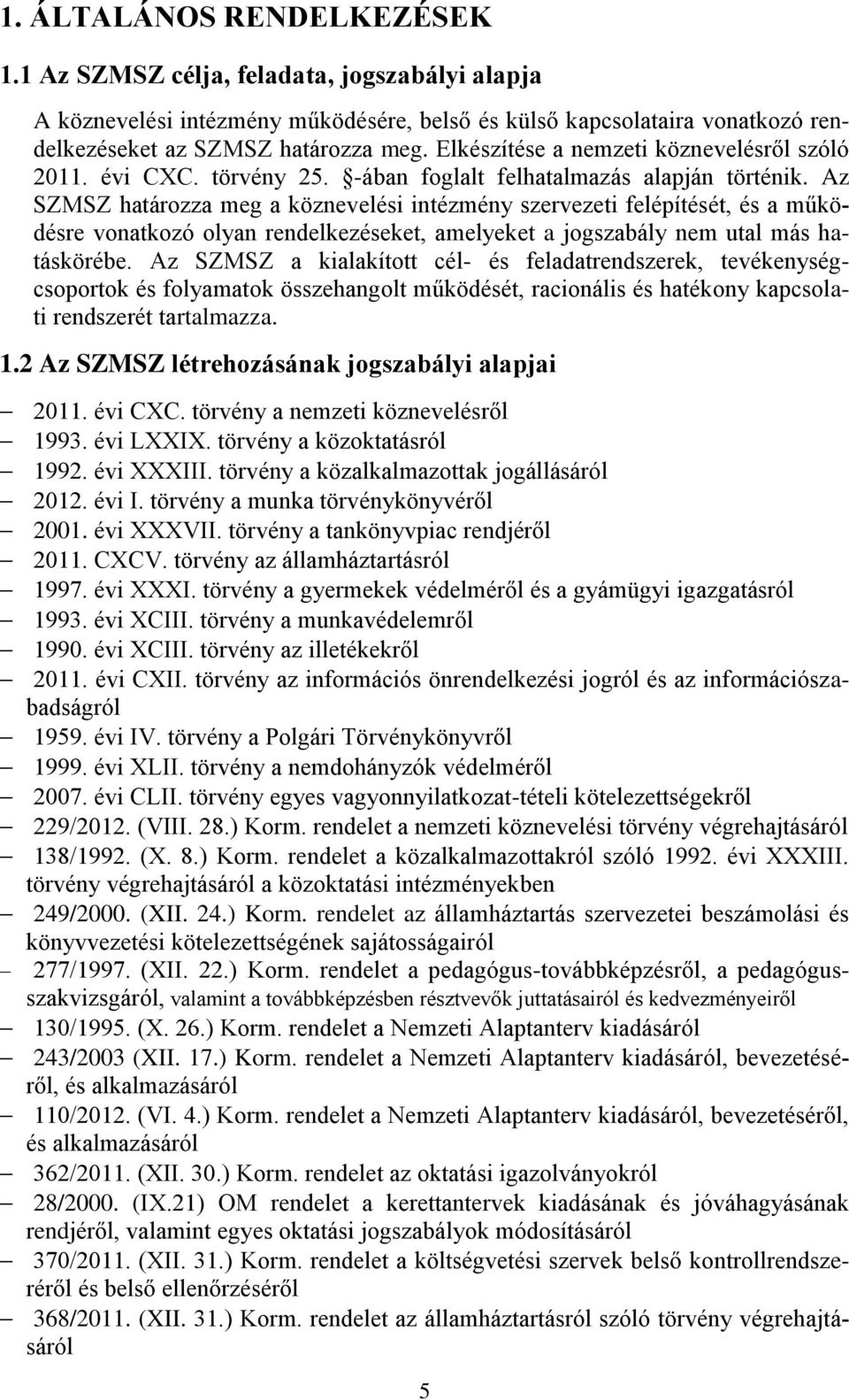 Az SZMSZ határozza meg a köznevelési intézmény szervezeti felépítését, és a működésre vonatkozó olyan rendelkezéseket, amelyeket a jogszabály nem utal más hatáskörébe.