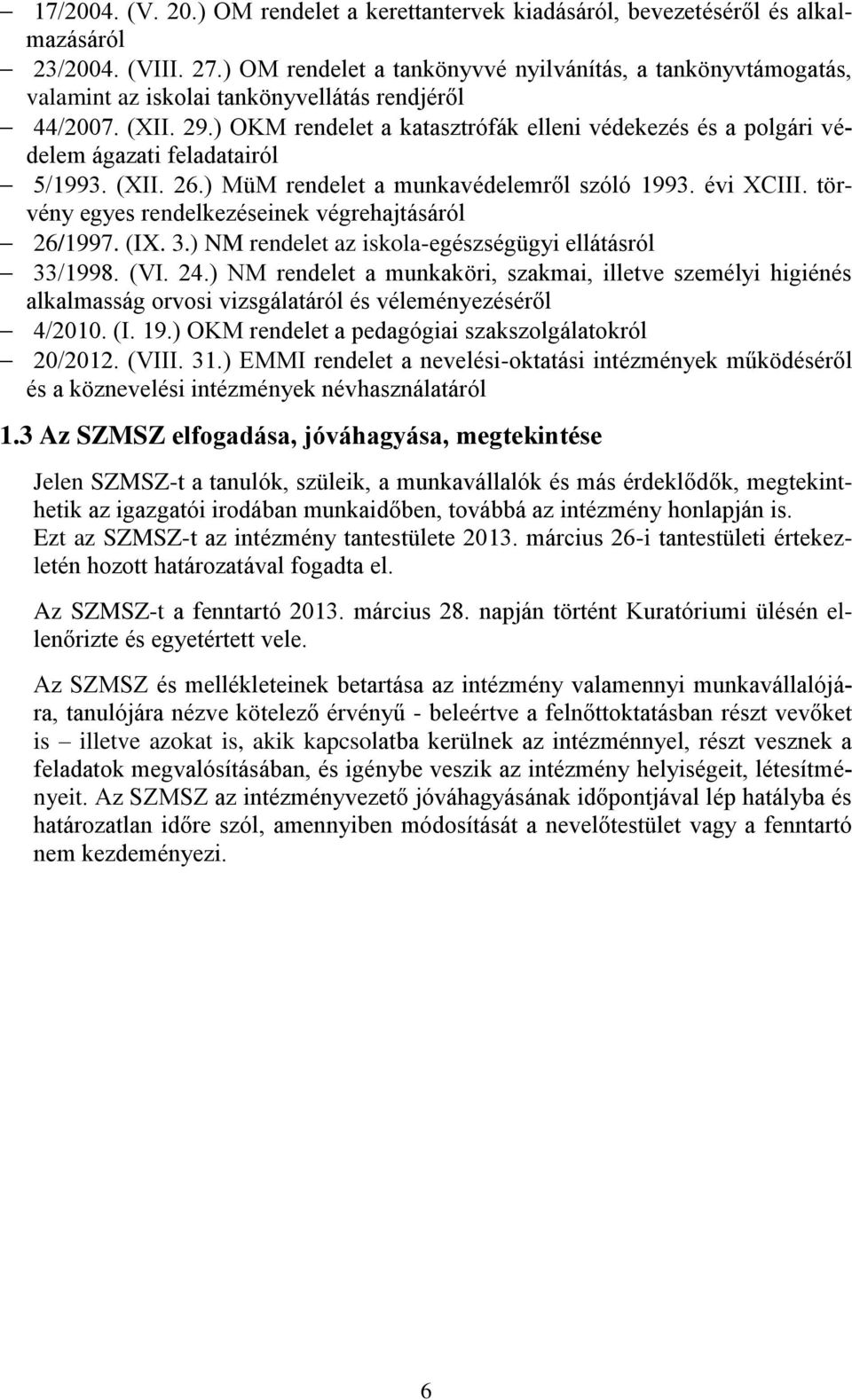 ) OKM rendelet a katasztrófák elleni védekezés és a polgári védelem ágazati feladatairól 5/1993. (XII. 26.) MüM rendelet a munkavédelemről szóló 1993. évi XCIII.