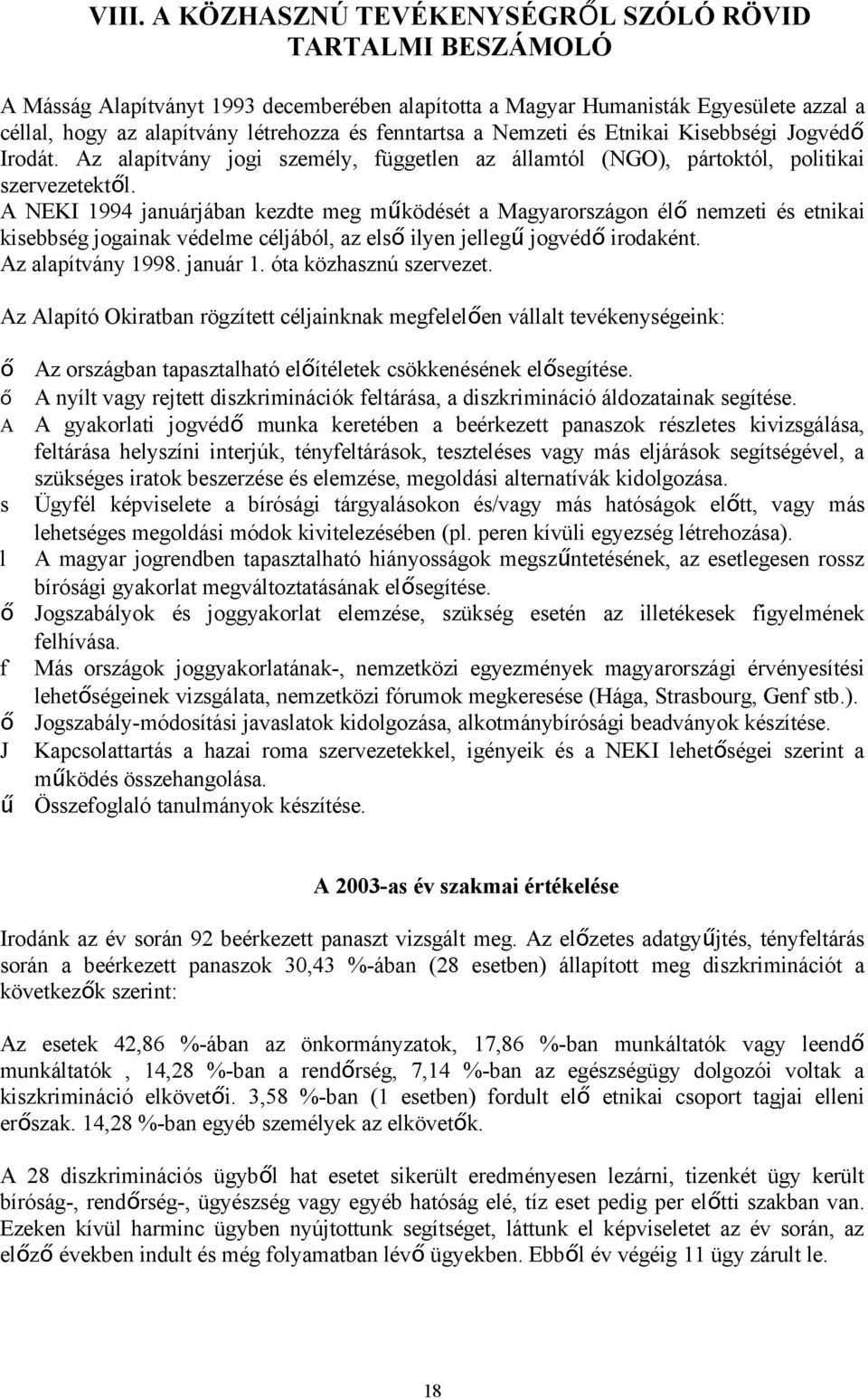 A NEKI 1994 januárjában kezdte meg működését a Magyarországon él ő nemzeti és etnikai kisebbség jogainak védelme céljából, az els ő ilyen jelleg ű jogvéd ő irodaként. Az alapítvány 1998. január 1.