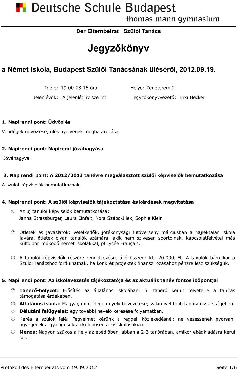 Napirendi pont: A 2012/2013 tanévre megválasztott szülői képviselők bemutatkozása A szülői képviselők bemutatkoznak. 4.