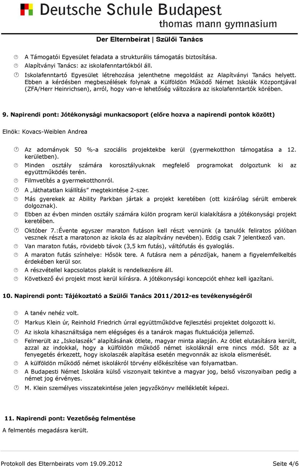 Ebben a kérdésben megbeszélések folynak a Külföldön Működő Német Iskolák Központjával (ZFA/Herr Heinrichsen), arról, hogy van-e lehetőség változásra az iskolafenntartók körében. 9.