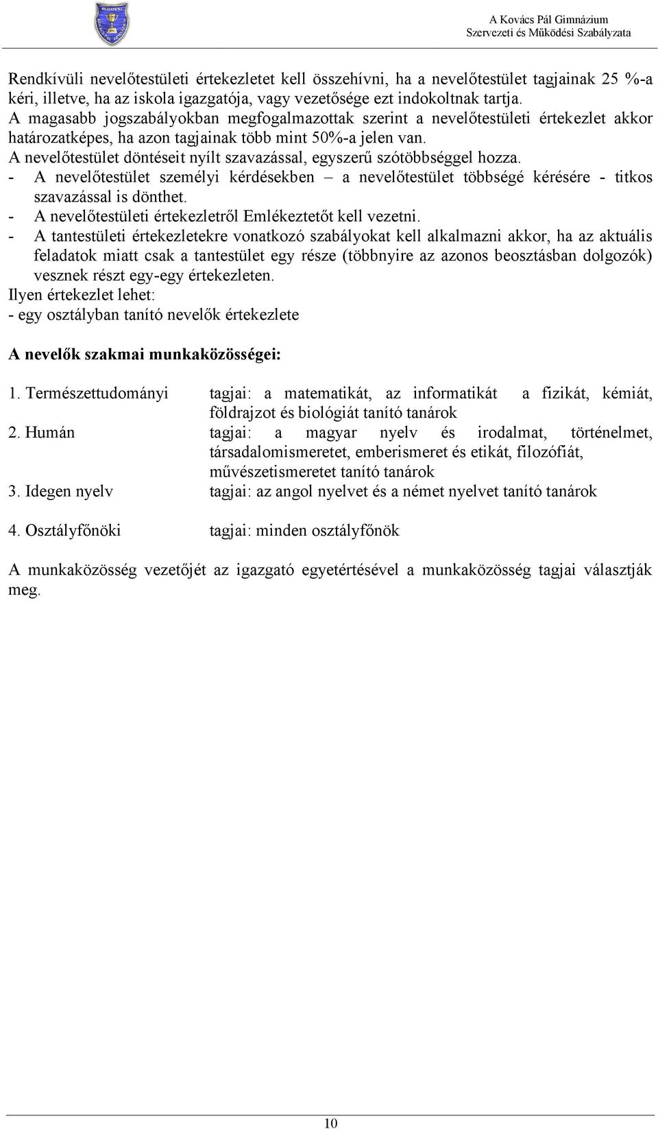 A nevelőtestület döntéseit nyílt szavazással, egyszerű szótöbbséggel hozza. - A nevelőtestület személyi kérdésekben a nevelőtestület többségé kérésére - titkos szavazással is dönthet.