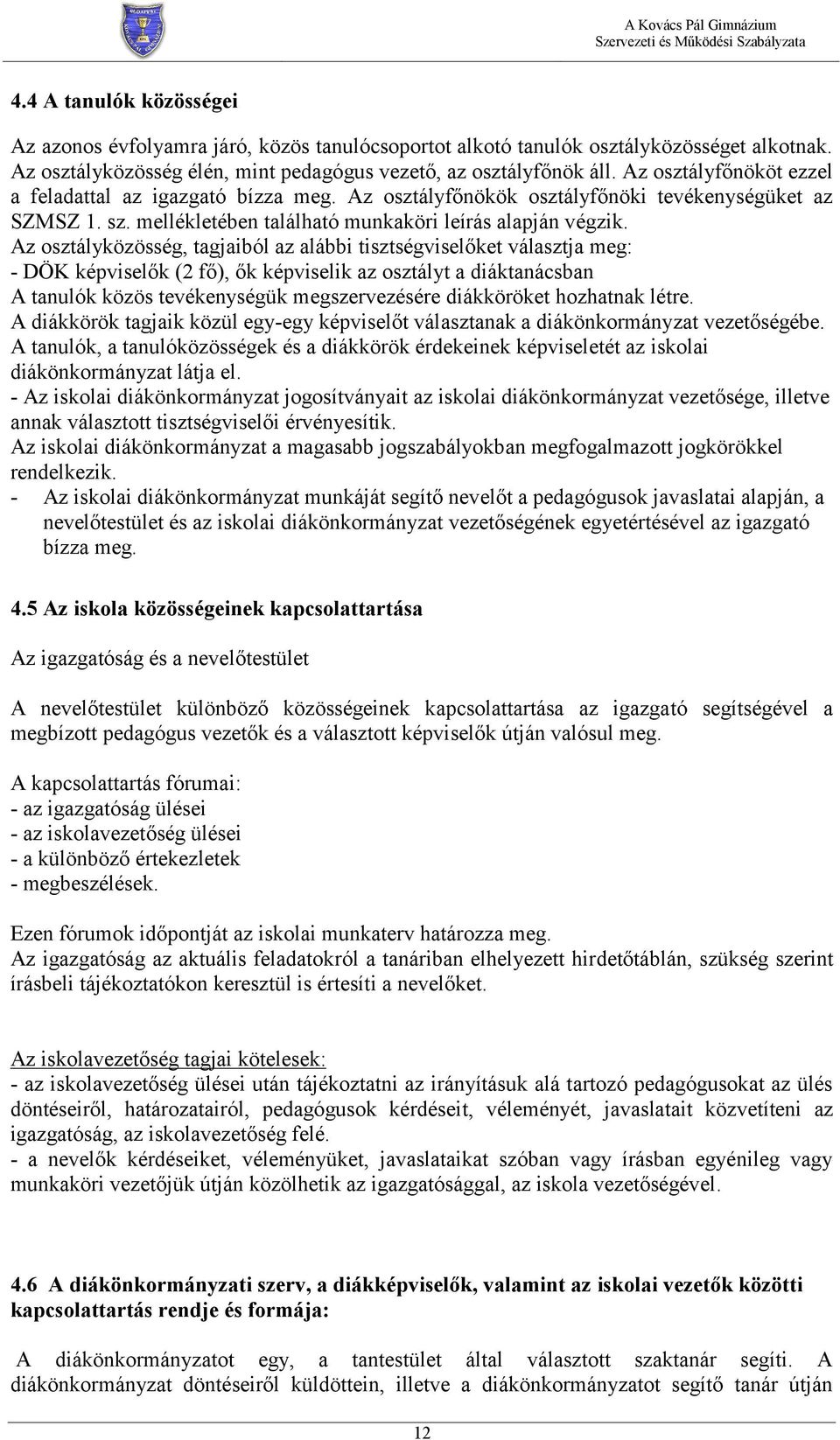 Az osztályközösség, tagjaiból az alábbi tisztségviselőket választja meg: - DÖK képviselők (2 fő), ők képviselik az osztályt a diáktanácsban A tanulók közös tevékenységük megszervezésére diákköröket