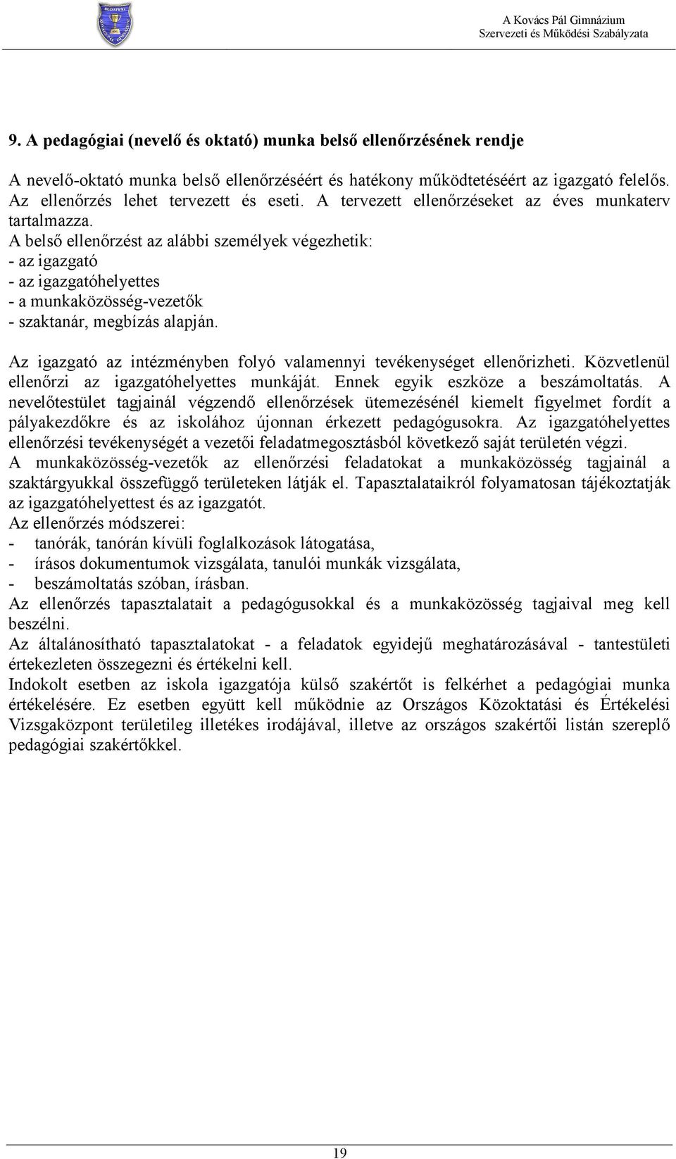 A belső ellenőrzést az alábbi személyek végezhetik: - az igazgató - az igazgatóhelyettes - a munkaközösség-vezetők - szaktanár, megbízás alapján.