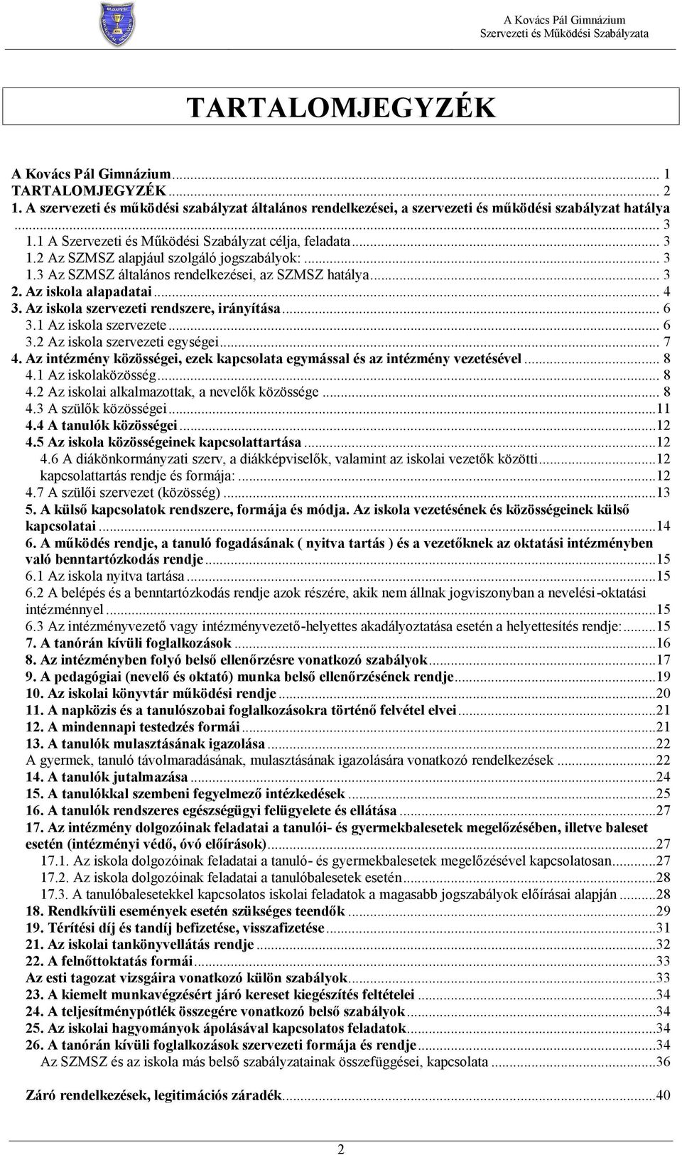 Az iskola szervezeti rendszere, irányítása... 6 3.1 Az iskola szervezete... 6 3.2 Az iskola szervezeti egységei... 7 4. Az intézmény közösségei, ezek kapcsolata egymással és az intézmény vezetésével.