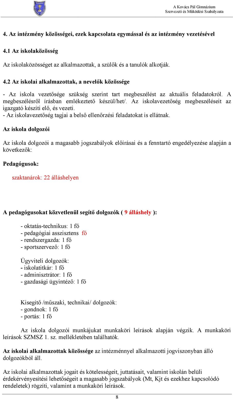 2 Az iskolai alkalmazottak, a nevelők közössége - Az iskola vezetősége szükség szerint tart megbeszélést az aktuális feladatokról. A megbeszélésről írásban emlékeztető készül/het/.