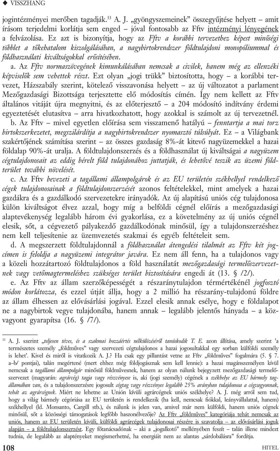 erősítésében. a. Az Fftv normaszövegének kimunkálásában nemcsak a civilek, hanem még az ellenzéki képviselők sem vehettek részt.