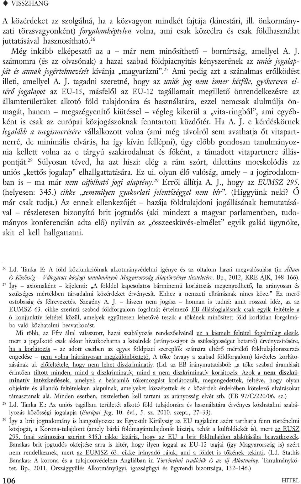 számomra (és az olvasónak) a hazai szabad földpiacnyitás kényszerének az uniós jogalapját és annak jogértelmezését kívánja magyarázni. 27 Ami pedig azt a szánalmas eről ködést illeti, amellyel A. J.