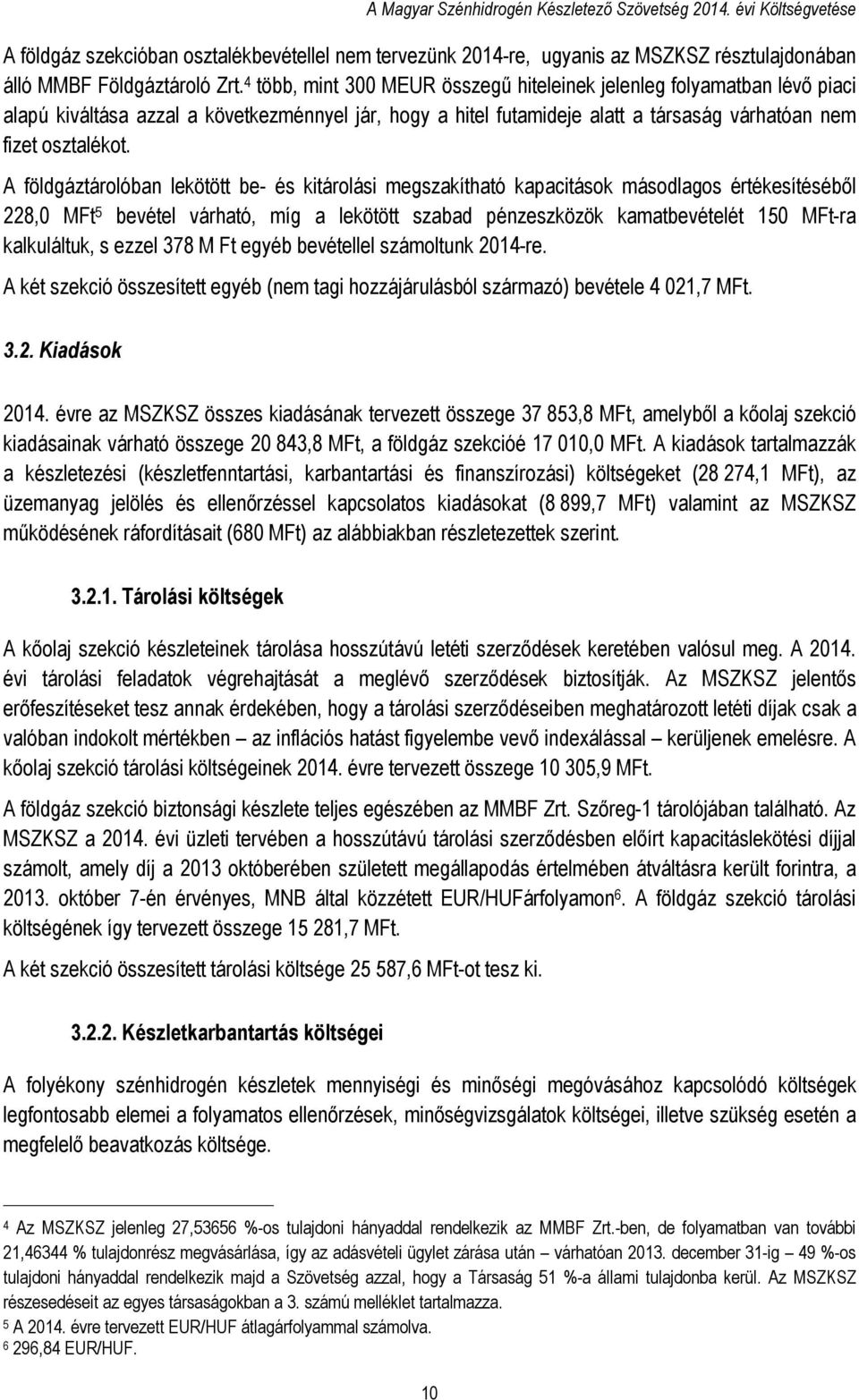 A földgáztárolóban lekötött be- és kitárolási megszakítható kapacitások másodlagos értékesítéséből 228,0 MFt 5 bevétel várható, míg a lekötött szabad pénzeszközök kamatbevételét 150 MFt-ra