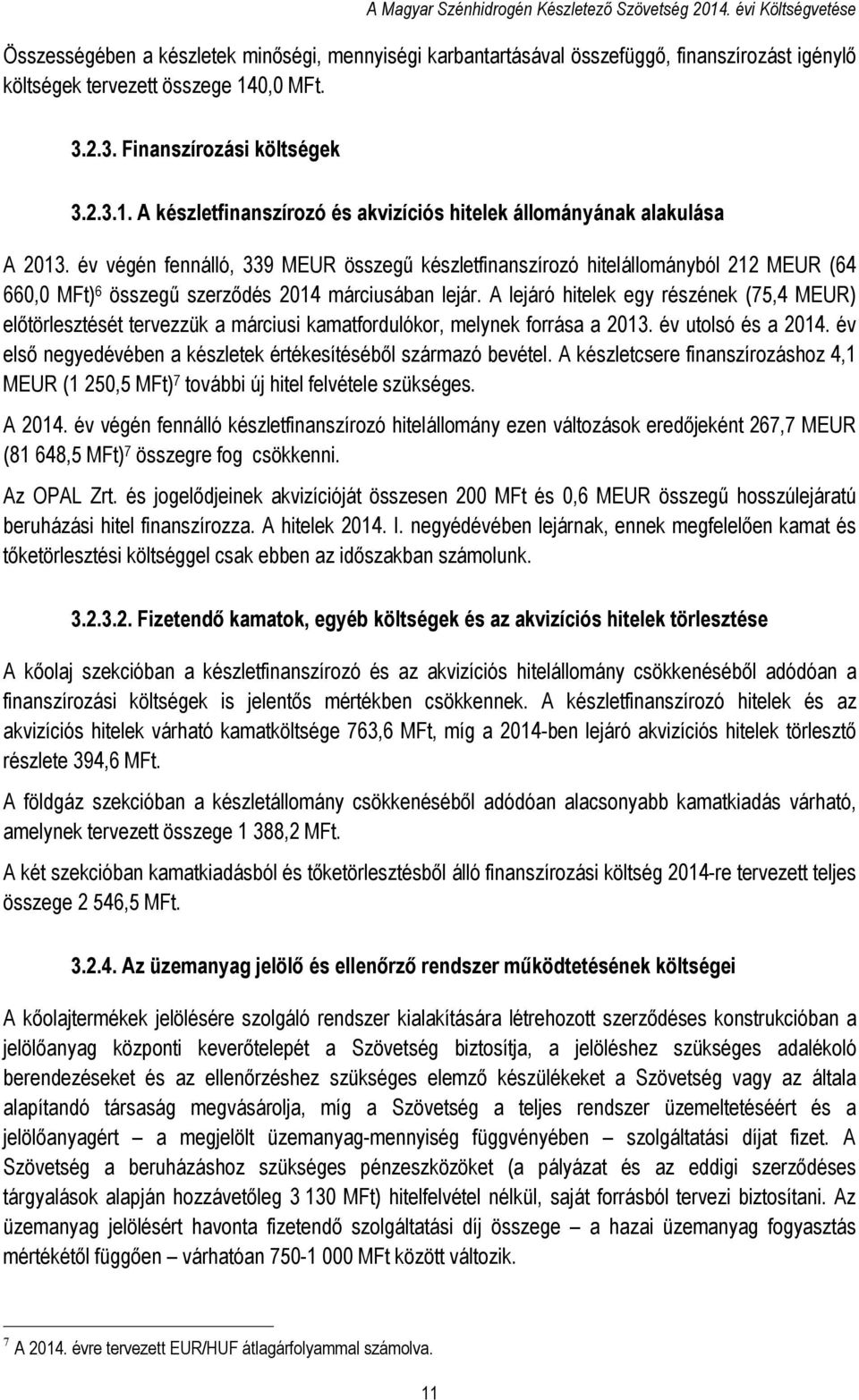 0,0 MFt. 3.2.3. Finanszírozási költségek 3.2.3.1. A készletfinanszírozó és akvizíciós hitelek állományának alakulása A 2013.