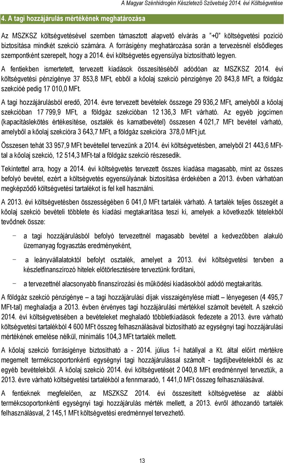 A forrásigény meghatározása során a tervezésnél elsődleges szempontként szerepelt, hogy a 2014. évi költségvetés egyensúlya biztosítható legyen.