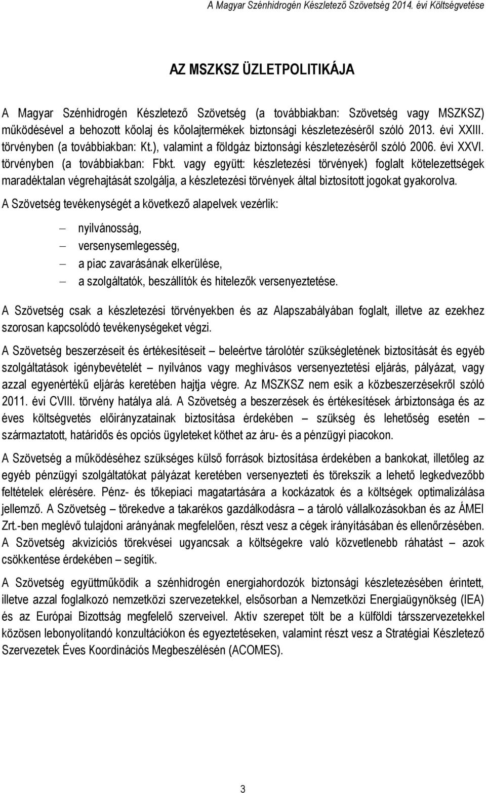 készletezéséről szóló 2013. évi XXIII. törvényben (a továbbiakban: Kt.), valamint a földgáz biztonsági készletezéséről szóló 2006. évi XXVI. törvényben (a továbbiakban: Fbkt.