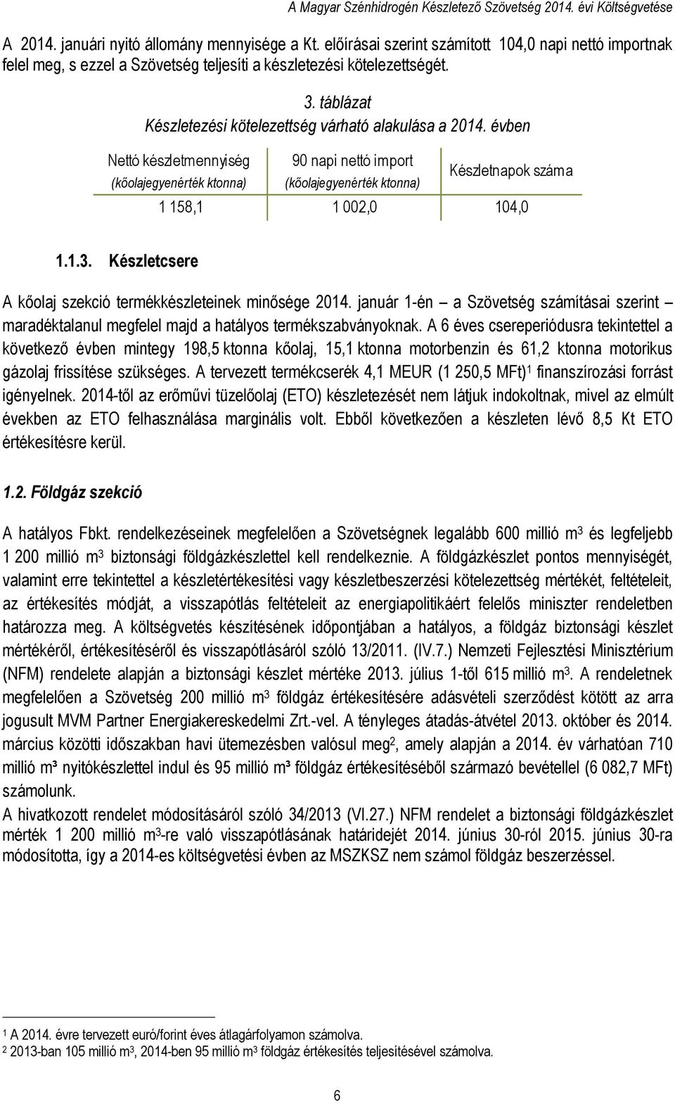 évben Nettó készletmennyiség (kőolajegyenérték ktonna) 90 napi nettó import (kőolajegyenérték ktonna) Készletnapok száma 1 158,1 1 002,0 104,0 1.1.3.