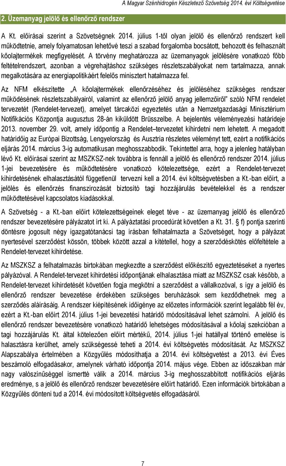 A törvény meghatározza az üzemanyagok jelölésére vonatkozó főbb feltételrendszert, azonban a végrehajtáshoz szükséges részletszabályokat nem tartalmazza, annak megalkotására az energiapolitikáért