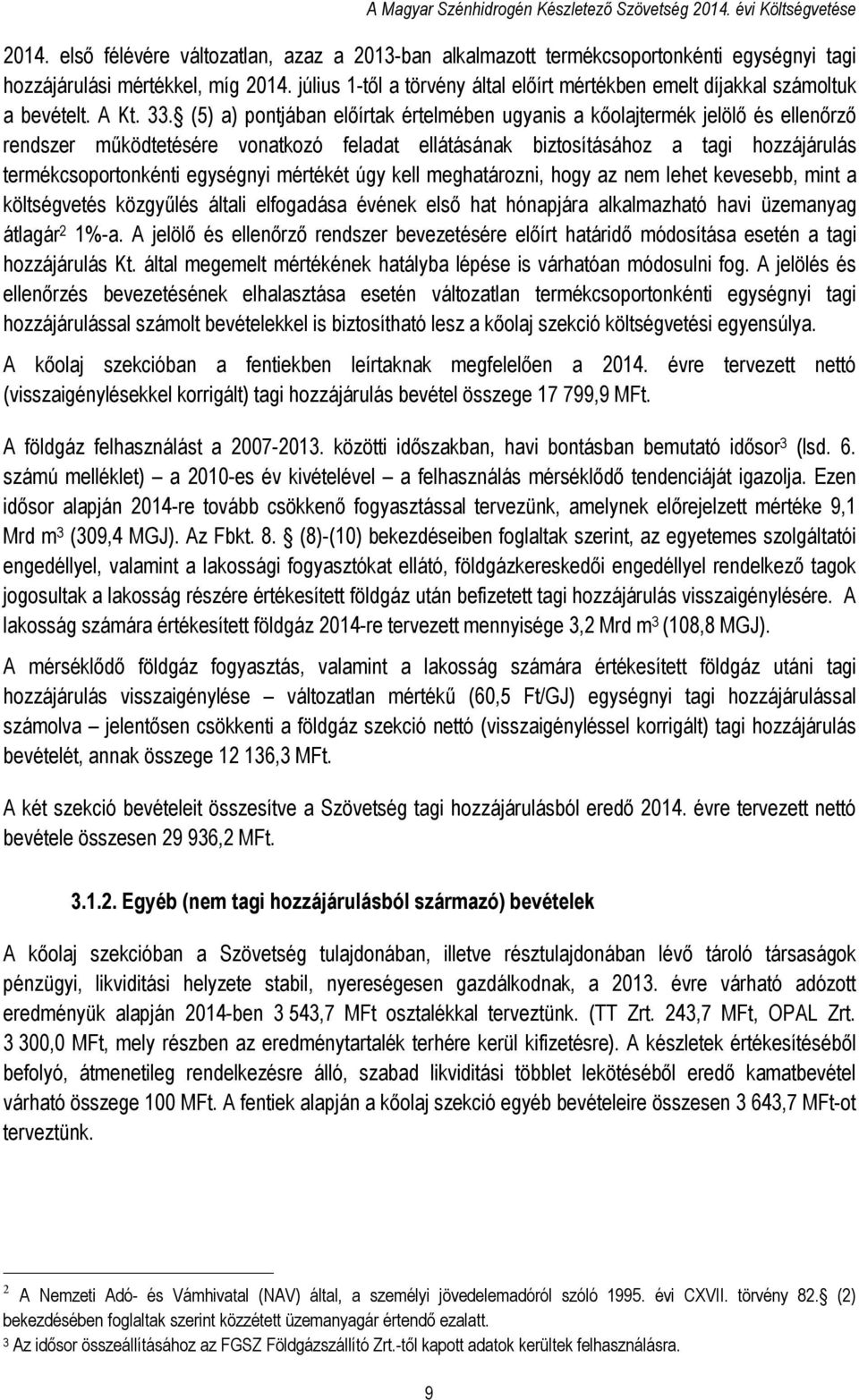 (5) a) pontjában előírtak értelmében ugyanis a kőolajtermék jelölő és ellenőrző rendszer működtetésére vonatkozó feladat ellátásának biztosításához a tagi hozzájárulás termékcsoportonkénti egységnyi