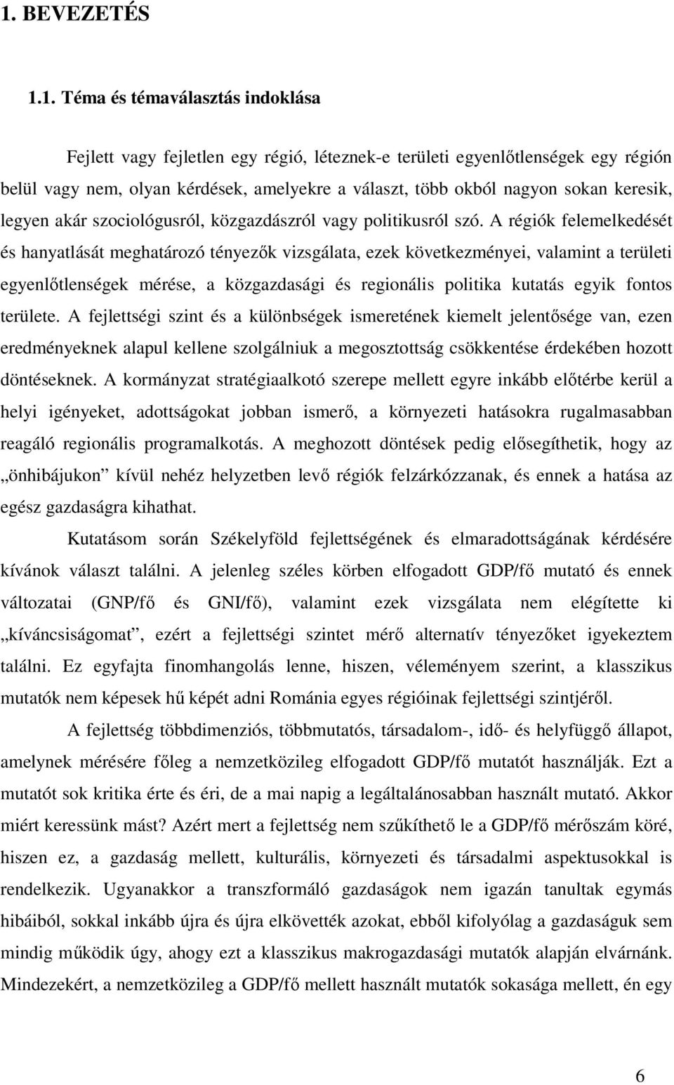 A régiók felemelkedését és hanyatlását meghatározó tényezık vizsgálata, ezek következményei, valamint a területi egyenlıtlenségek mérése, a közgazdasági és regionális politika kutatás egyik fontos