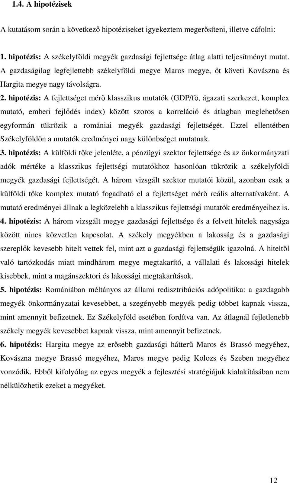 hipotézis: A fejlettséget mérı klasszikus mutatók (GDP/fı, ágazati szerkezet, komplex mutató, emberi fejlıdés index) között szoros a korreláció és átlagban meglehetısen egyformán tükrözik a romániai