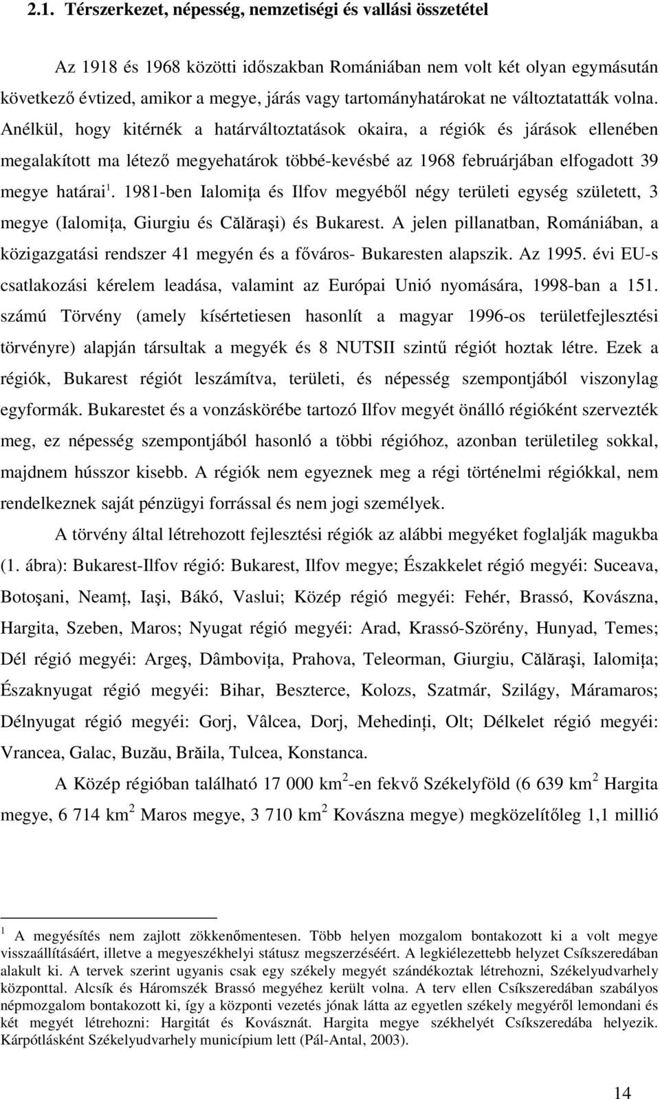 Anélkül, hogy kitérnék a határváltoztatások okaira, a régiók és járások ellenében megalakított ma létezı megyehatárok többé-kevésbé az 1968 februárjában elfogadott 39 megye határai 1.