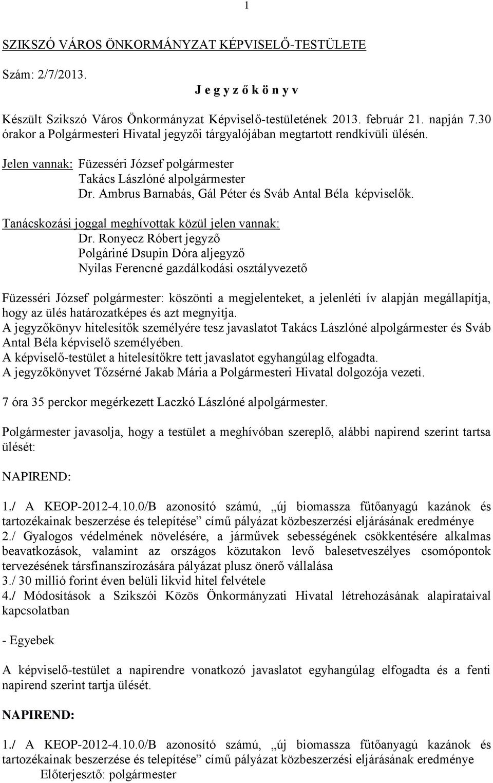 Ambrus Barnabás, Gál Péter és Sváb Antal Béla képviselők. Tanácskozási joggal meghívottak közül jelen vannak: Dr.