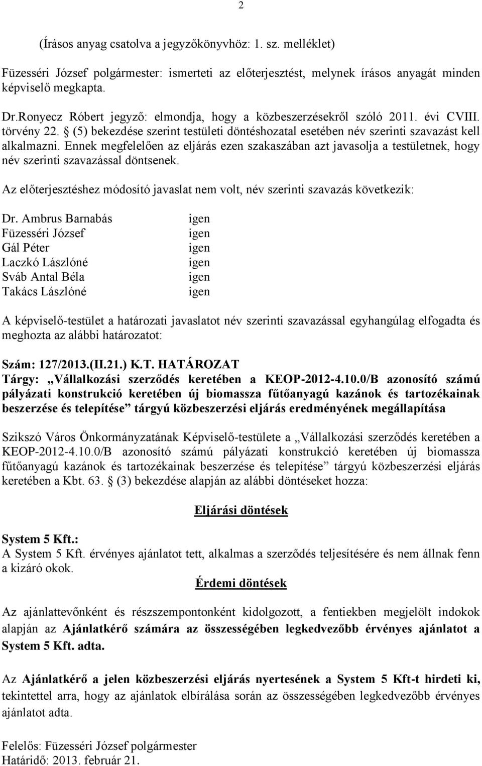 Ennek megfelelően az eljárás ezen szakaszában azt javasolja a testületnek, hogy név szerinti szavazással döntsenek.