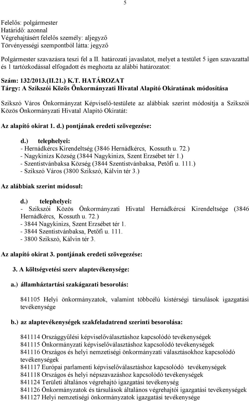 HATÁROZAT Tárgy: A Szikszói Közös Önkormányzati Hivatal Alapító Okiratának módosítása Szikszó Város Önkormányzat Képviselő-testülete az alábbiak szerint módosítja a Szikszói Közös Önkormányzati