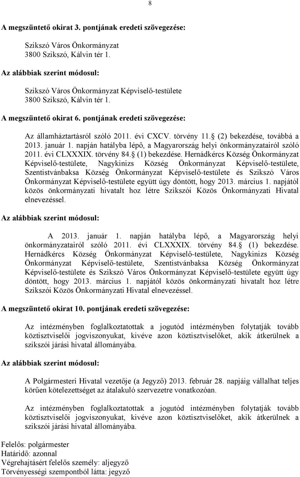 napján hatályba lépő, a Magyarország helyi önkormányzatairól szóló 2011. évi CLXXXIX. törvény 84. (1) bekezdése.