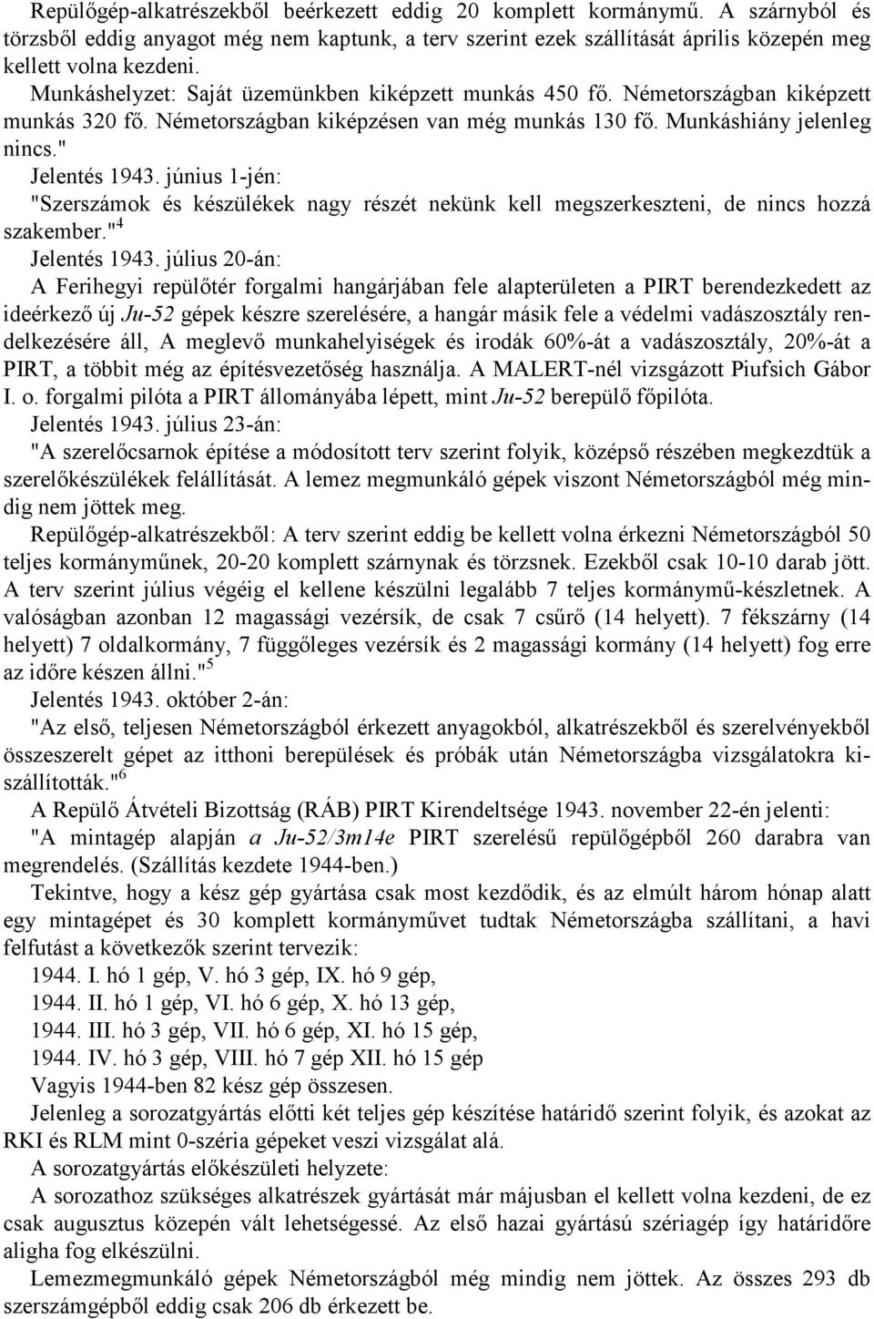 június 1-jén: "Szerszámok és készülékek nagy részét nekünk kell megszerkeszteni, de nincs hozzá szakember." 4 Jelentés 1943.