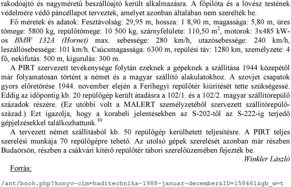 sebessége: 280 km/h, utazósebessége: 240 km/h, leszállósebessége: 101 km/h. Csúcsmagassága: 6300 m, repülési táv: 1280 km, személyzete: 4 fő, nekifutás: 500 m, kigurulás: 300 m.