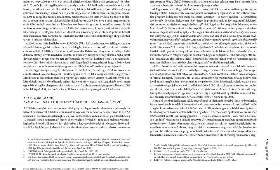 szükség, 3 akkor ez azt jelenti, hogy az első otthonteremtési program hatására 2004-re megállt a hazai lakásállomány rendszerváltás óta tartó avulása.