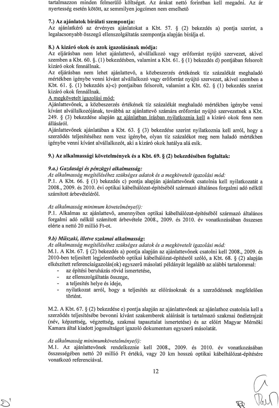 ) A kizáró okok és azok igazolásának módja: Az eljárásban nem lehet ajánlattevő, alvállalkozó vagy erőforrást nyújtó szervezet, akivel szemben a Kbt. 60. ~. (I) bekezdésben, valamint a Kbt. 61.