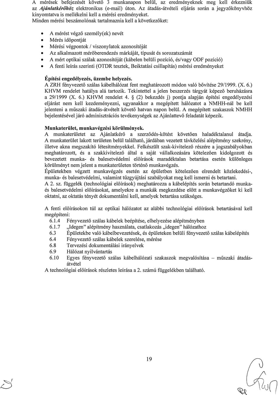 Minden mérési beszámolónak tartalmaznia kell a következőket: A mérést végző személy(ek) nevét Mérés időpontját Mérési végpontok / viszonylatok azonosítóját Az alkalmazott mérőberendezés márkáját,