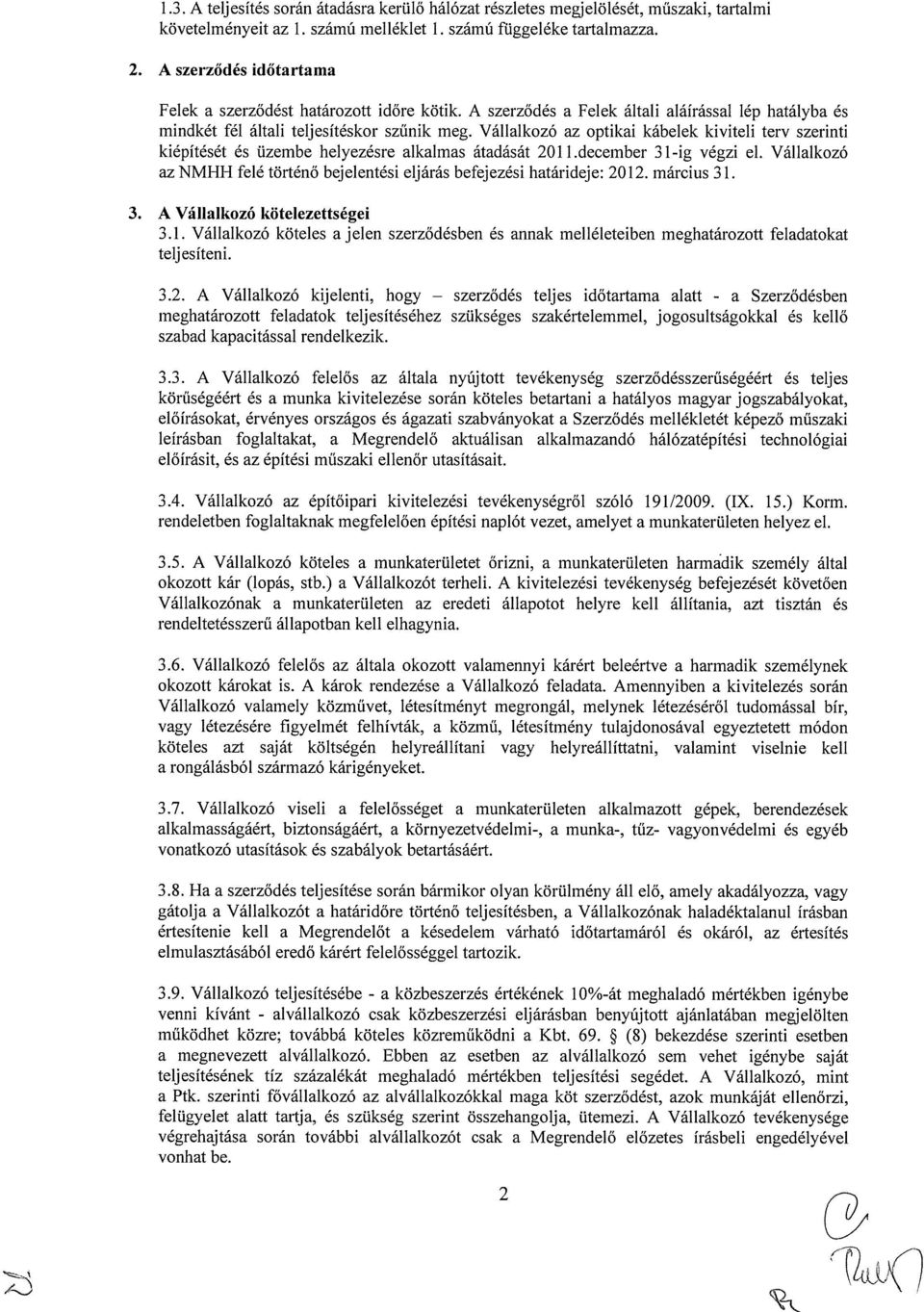 Vállalkozó az optikai kábelek kiviteli terv szerinti kiépítését és üzembe helyezésre alkalmas átadását 2011.decernber 31-ig végzi el.