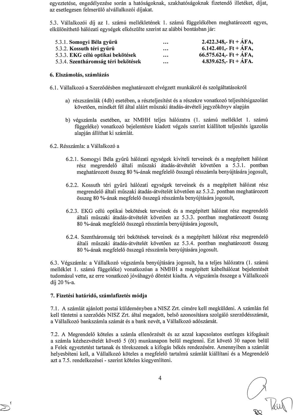 401,- Ft ± AFA, 5.3.3. EKG célú optikai bekötések 66.575.624,- Ft ± AFA, 5.3.4. Szentháromság téri bekötések 4.839.625,- Ft ± AFA. 6. Elszámolás, számlázás 6.1. Vállalkozó a Szerződésben