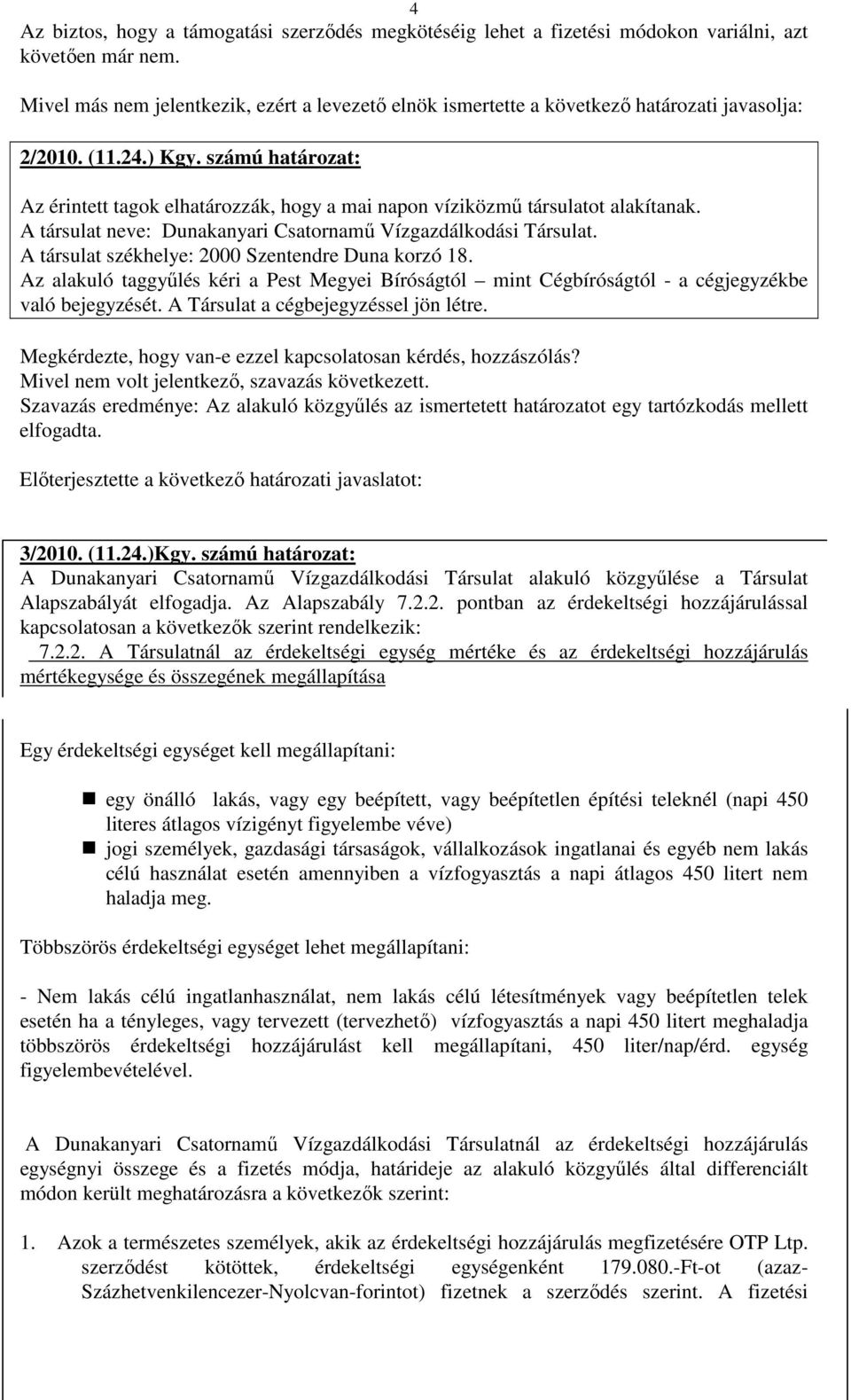 számú határozat: Az érintett tagok elhatározzák, hogy a mai napon víziközmű társulatot alakítanak. A társulat neve: Dunakanyari Csatornamű Vízgazdálkodási Társulat.