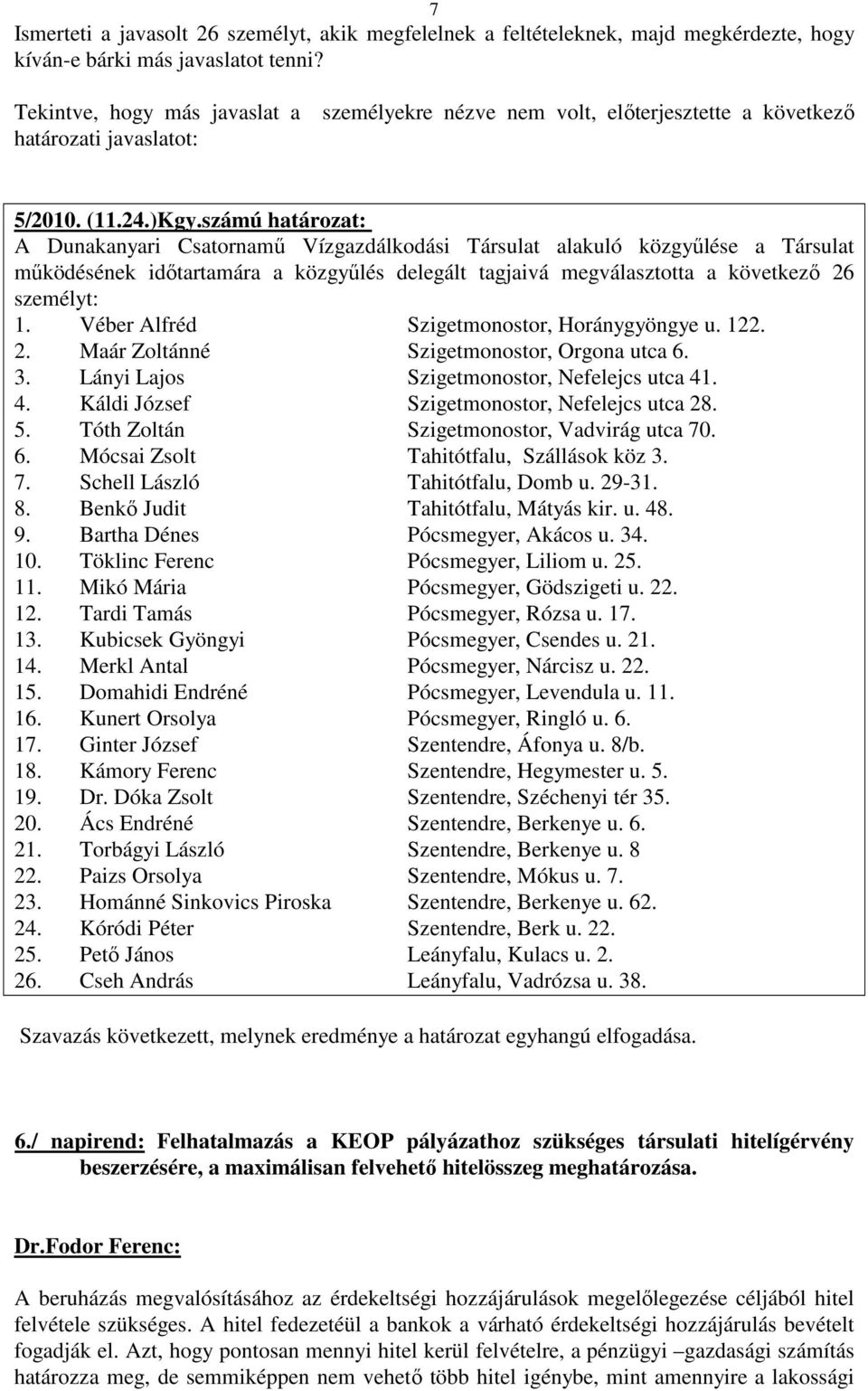 számú határozat: A Dunakanyari Csatornamű Vízgazdálkodási Társulat alakuló közgyűlése a Társulat működésének időtartamára a közgyűlés delegált tagjaivá megválasztotta a következő 26 személyt: 1.