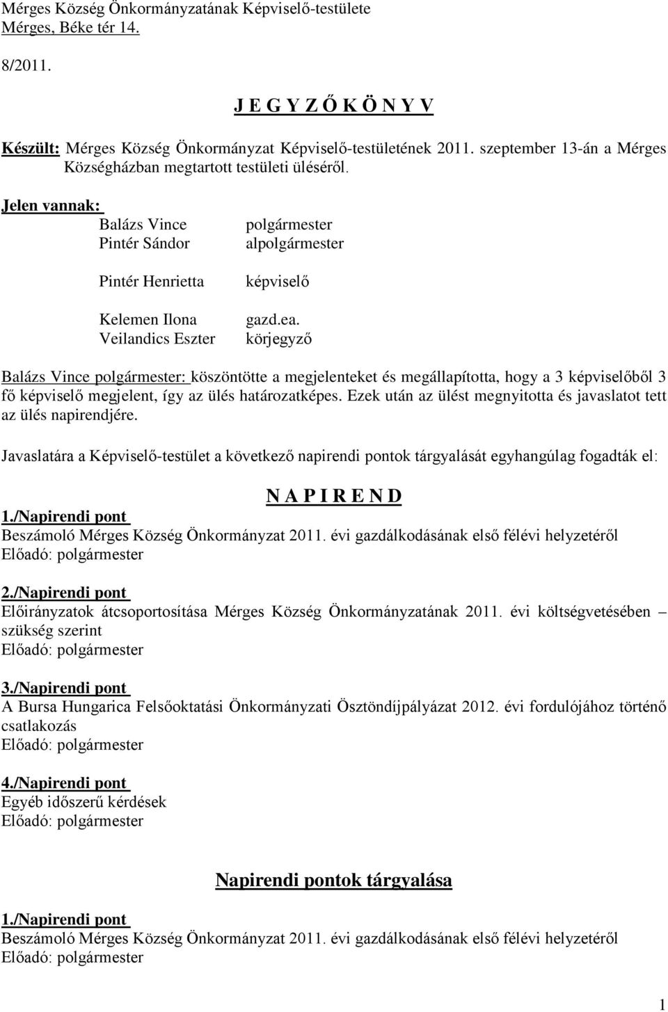 Jelen vannak: Balázs Vince Pintér Sándor Pintér Henrietta Kelemen Ilona Veilandics Eszter polgármester alpolgármester képviselő gazd.ea.