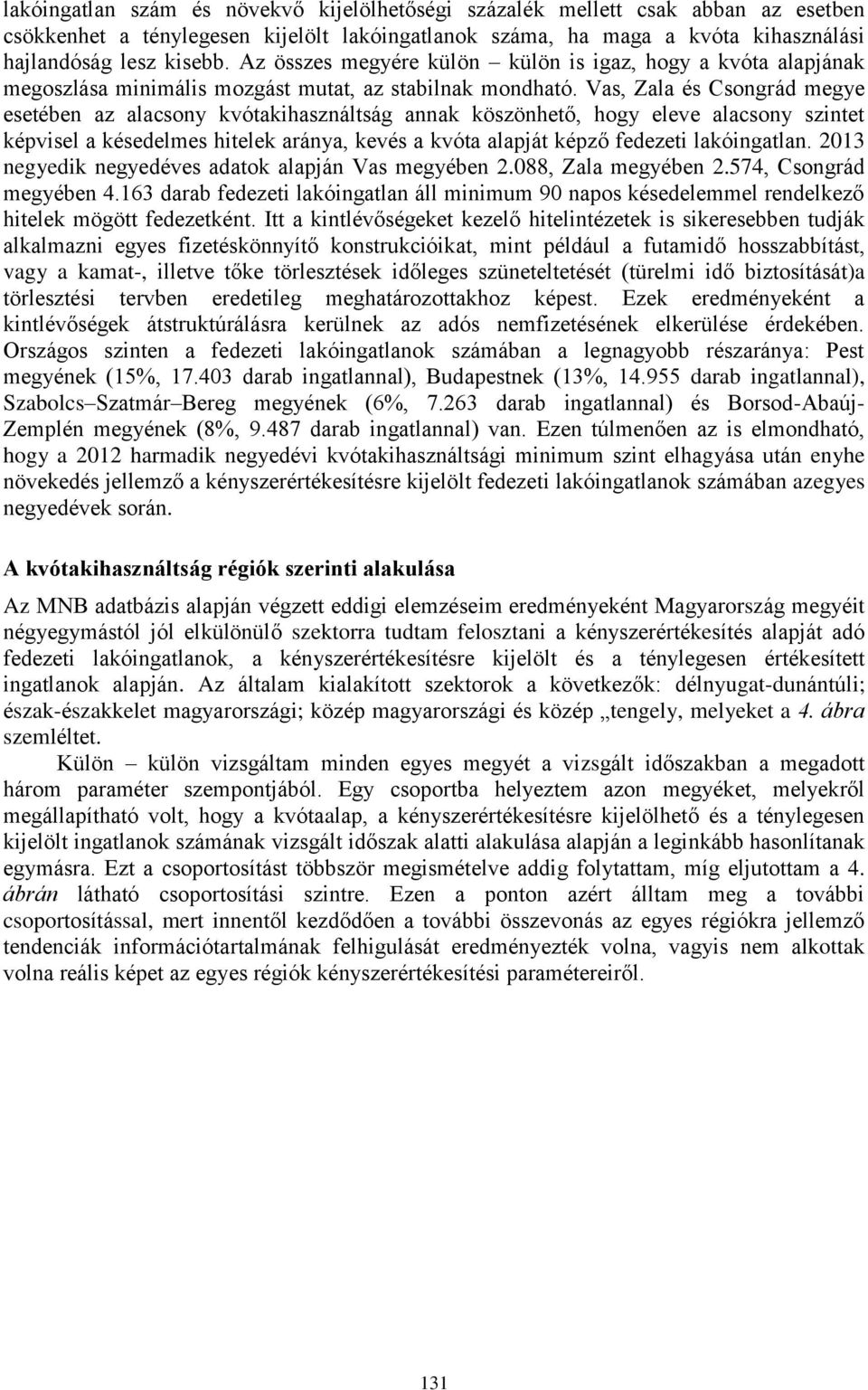 Vas, Zala és Csongrád megye esetében az alacsony kvótakihasználtság annak köszönhető, hogy eleve alacsony szintet képvisel a késedelmes hitelek aránya, kevés a kvóta alapját képző fedezeti