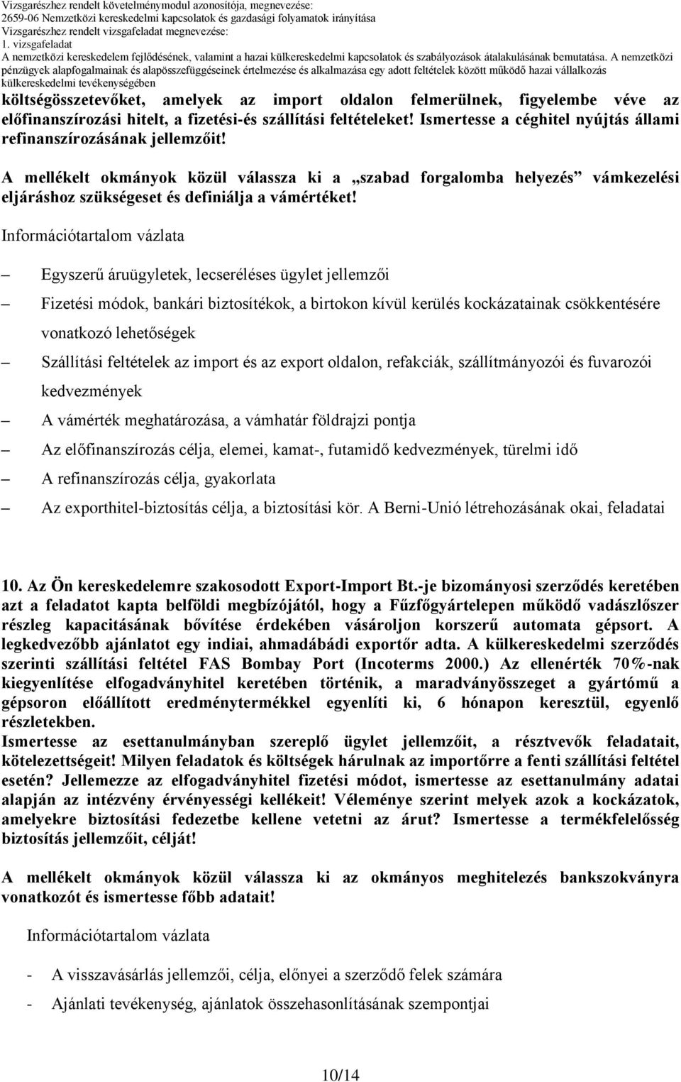 Egyszerű áruügyletek, lecseréléses ügylet jellemzői Fizetési módok, bankári biztosítékok, a birtokon kívül kerülés kockázatainak csökkentésére vonatkozó lehetőségek Szállítási feltételek az import és