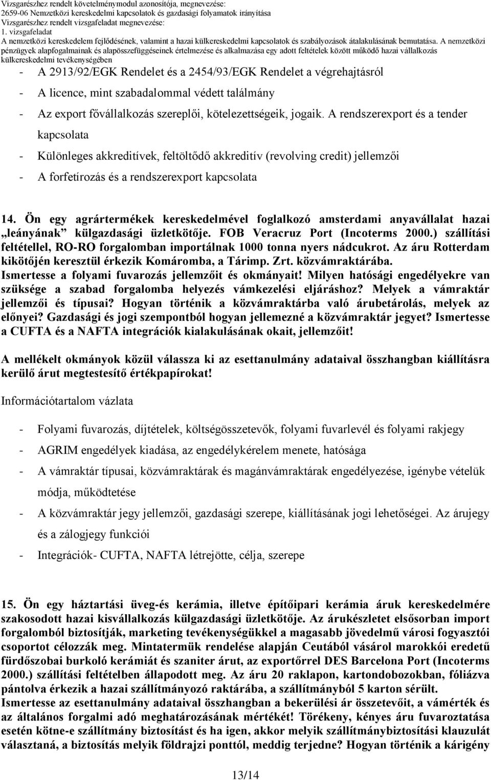 Ön egy agrártermékek kereskedelmével foglalkozó amsterdami anyavállalat hazai leányának külgazdasági üzletkötője. FOB Veracruz Port (Incoterms 2000.