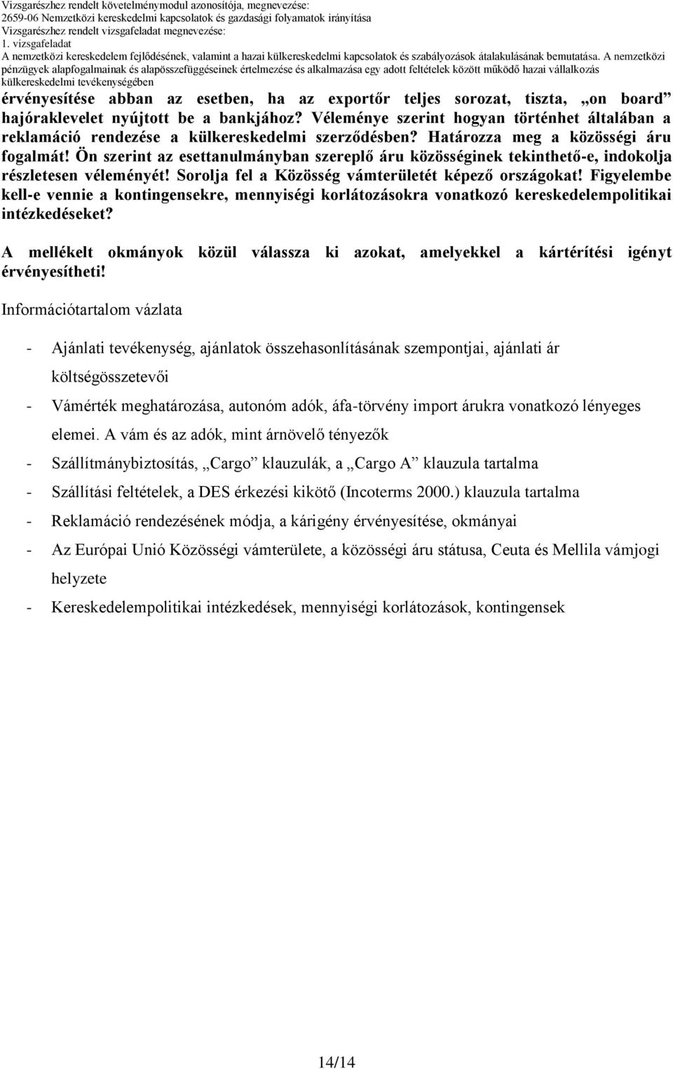 Ön szerint az esettanulmányban szereplő áru közösséginek tekinthető-e, indokolja részletesen véleményét! Sorolja fel a Közösség vámterületét képező országokat!