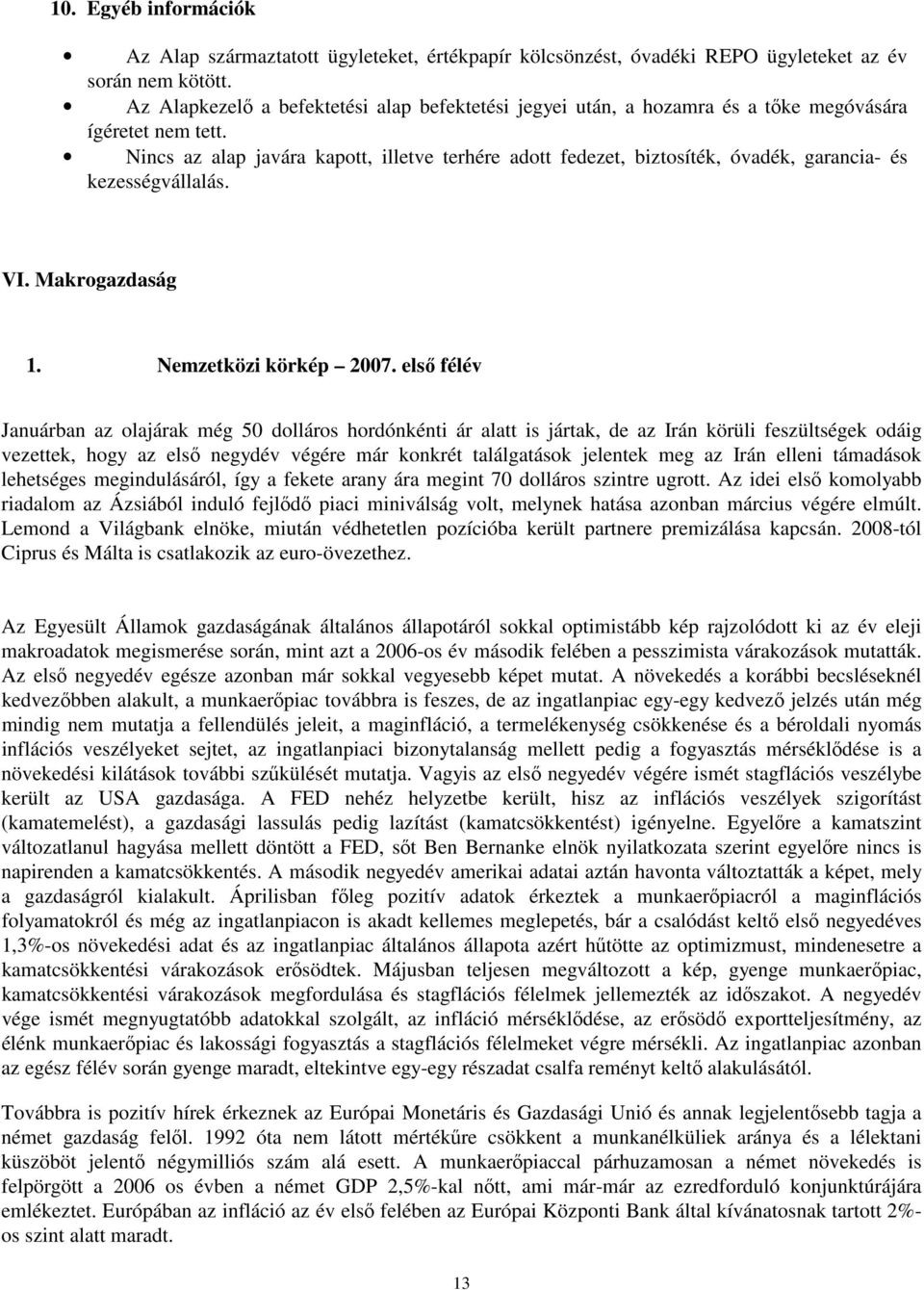 Nincs az alap javára kapott, illetve terhére adott fedezet, biztosíték, óvadék, garancia- és kezességvállalás. VI. Makrogazdaság 1. Nemzetközi körkép 2007.