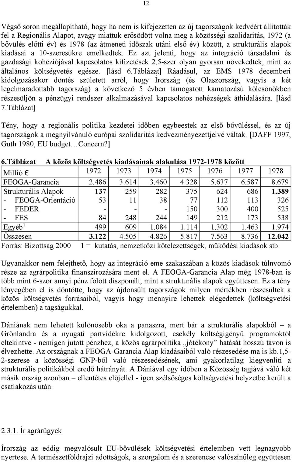 Ez azt jelenti, hogy az integráció társadalmi és gazdasági kohéziójával kapcsolatos kifizetések 2,5-szer olyan gyorsan növekedtek, mint az általános költségvetés egésze. [lásd 6.