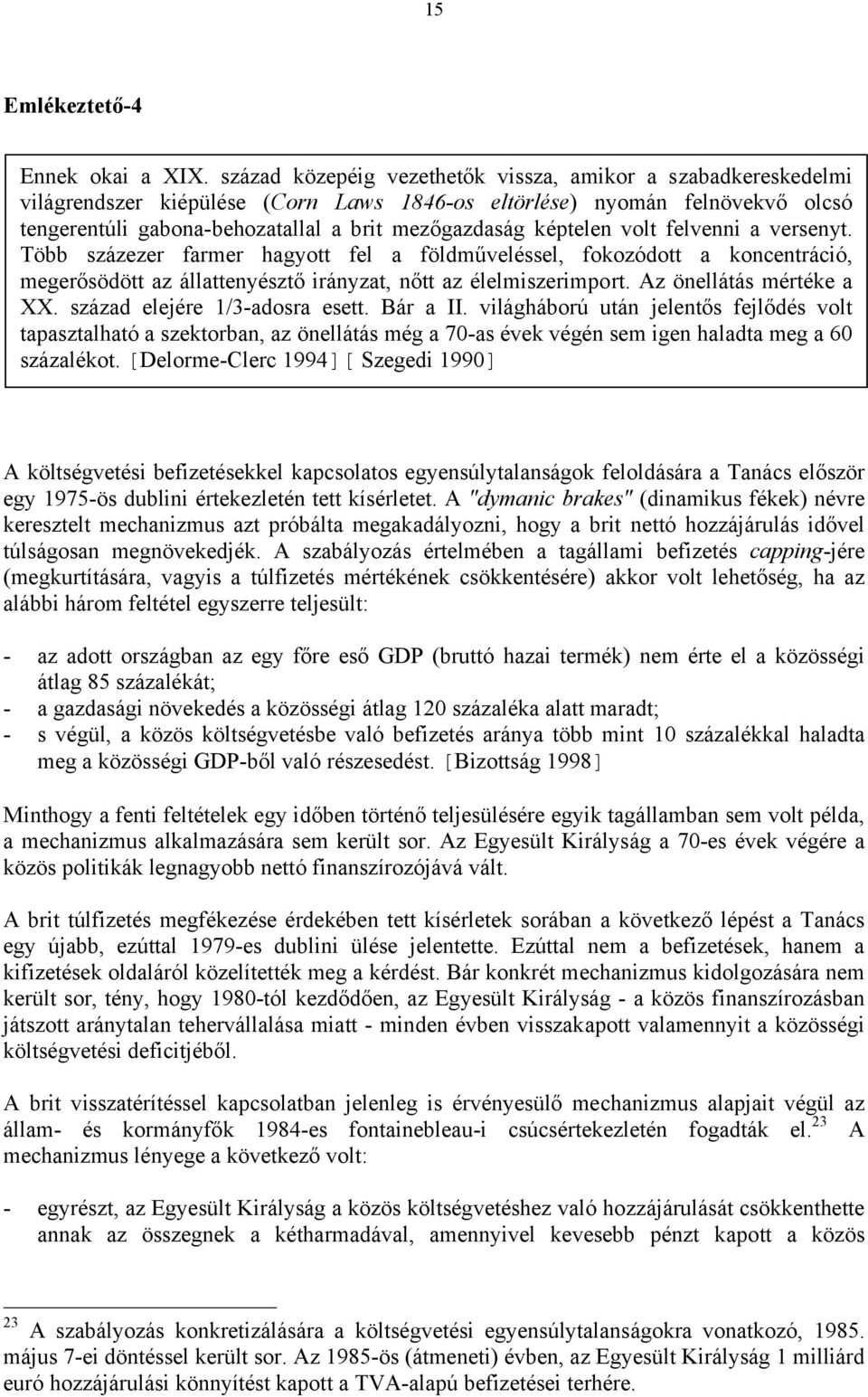 képtelen volt felvenni a versenyt. Több százezer farmer hagyott fel a földműveléssel, fokozódott a koncentráció, megerősödött az állattenyésztő irányzat, nőtt az élelmiszerimport.