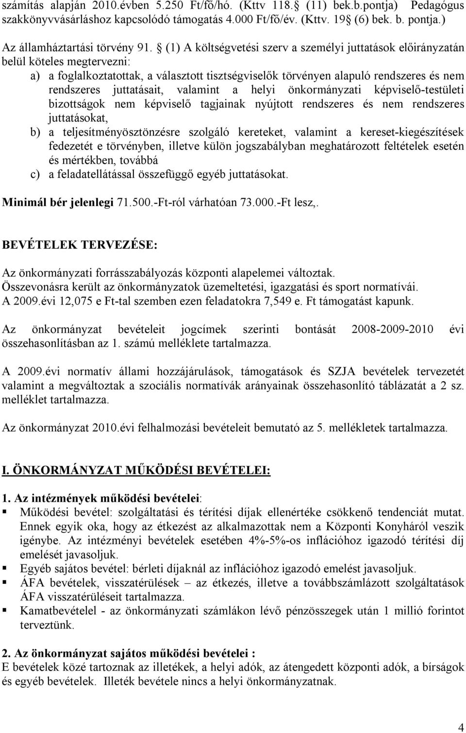 (1) A költségvetési szerv a személyi juttatások előirányzatán belül köteles megtervezni: a) a foglalkoztatottak, a választott tisztségviselők törvényen alapuló rendszeres és nem rendszeres